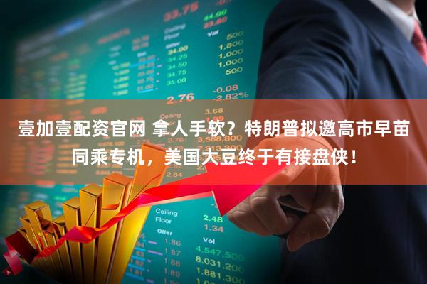 壹加壹配资官网 拿人手软？特朗普拟邀高市早苗同乘专机，美国大豆终于有接盘侠！